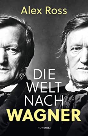 Die Wagner-Droge – Bemerkungen zu Alex Ross‘ „Die Welt nach Wagner“