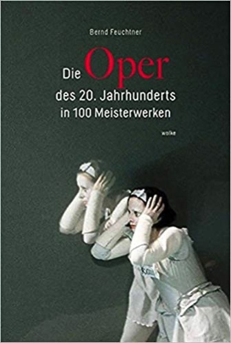 Buch-Rezension, Bernd Feuchtner: Die Oper des 20. Jahrhunderts in 100 Meisterwerken  klassik-begeistert.live